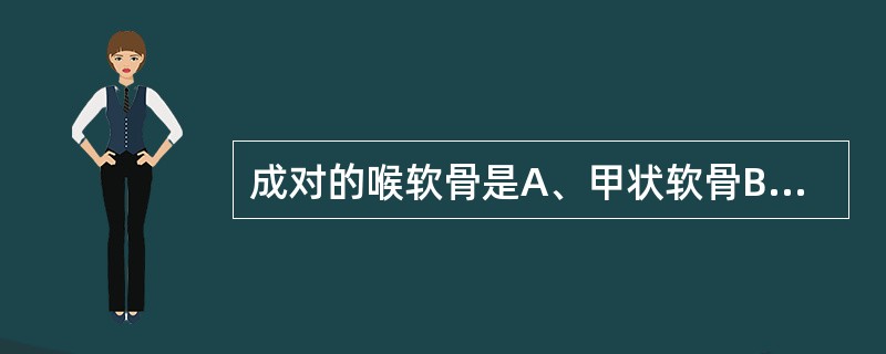 成对的喉软骨是A、甲状软骨B、舌骨C、杓状软骨D、会厌软骨E、环状软骨