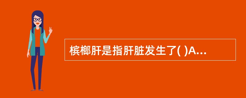 槟榔肝是指肝脏发生了( )A、慢性瘀血B、脂肪变性C、细胞水肿D、硬化E、慢性炎