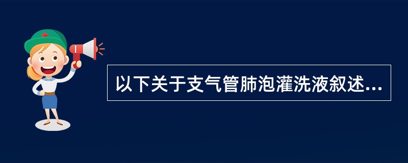 以下关于支气管肺泡灌洗液叙述正确的是A、结节病时,支气管肺泡灌洗液细胞总数增高,