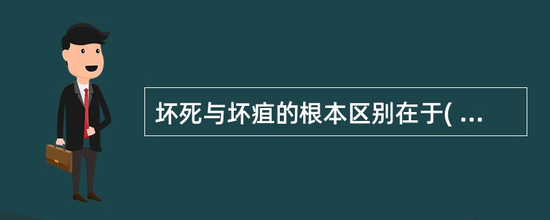 坏死与坏疽的根本区别在于( )A、病变范围的大小B、坏死是否彻底C、动脉阻塞的程