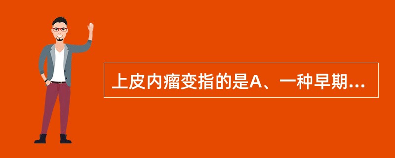 上皮内瘤变指的是A、一种早期癌B、特指发生于子宫颈上皮内的异型增生C、上皮从非典