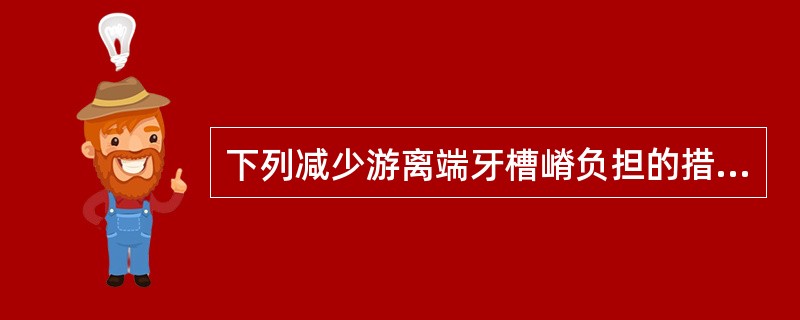 下列减少游离端牙槽嵴负担的措施中错误是A、选用塑料牙B、减小人工牙颊舌径C、减少