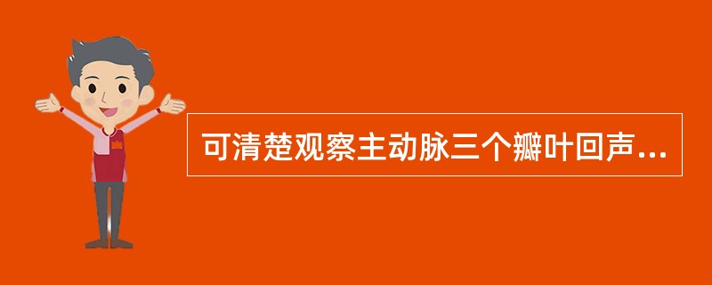 可清楚观察主动脉三个瓣叶回声的切面是A、左心室长轴切面图B、心尖四腔心切面图C、