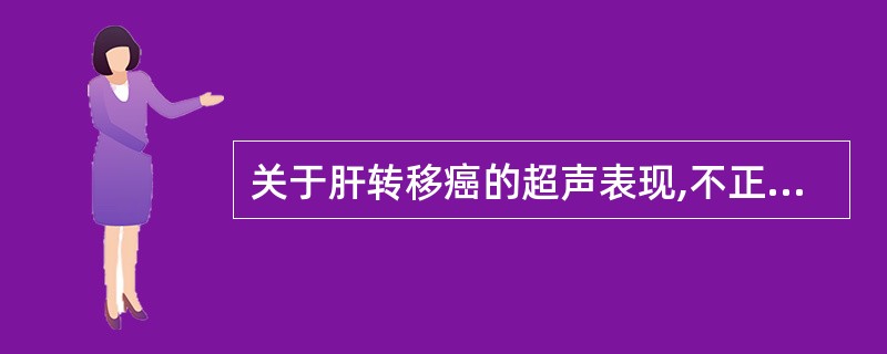 关于肝转移癌的超声表现,不正确的是A、常见多发肿瘤B、以低回声最多见C、彩色多普