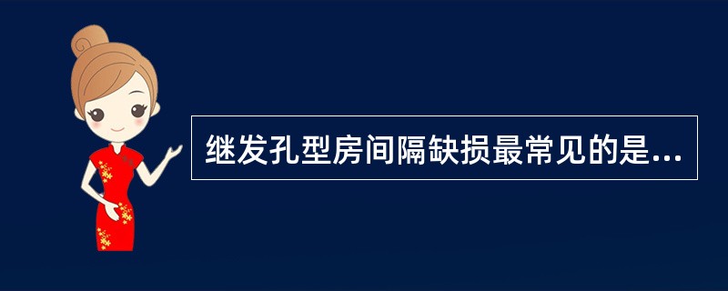 继发孔型房间隔缺损最常见的是A、中央型B、上腔型C、下腔型D、冠状静脉窦型E、混