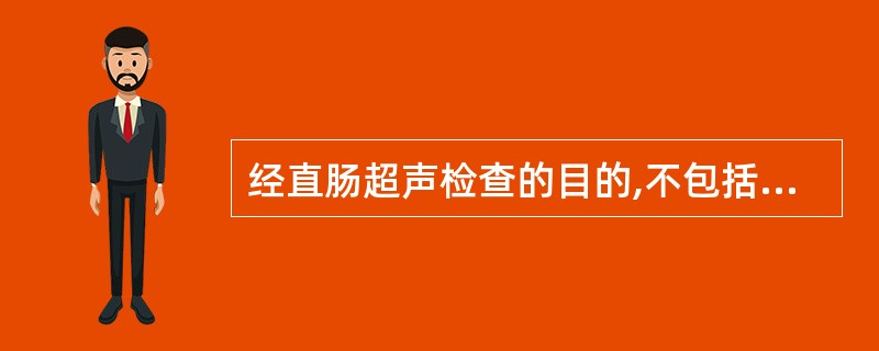 经直肠超声检查的目的,不包括A、发现膀胱三角区小肿瘤B、检查盆腔病变C、诊断精囊