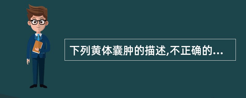 下列黄体囊肿的描述,不正确的是A、黄体囊肿常存在于妊娠早期B、直径可达3cm以上