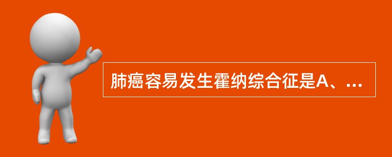 肺癌容易发生霍纳综合征是A、肺上沟瘤B、纵隔型肺癌C、肺段型肺癌D、瘢痕癌E、肺