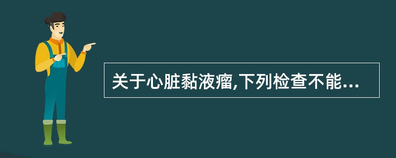 关于心脏黏液瘤,下列检查不能显示左房黏液瘤的大小及形状的是A、CTB、MRIC、