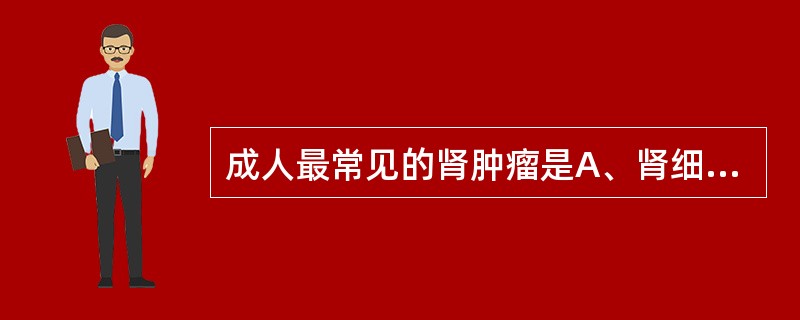 成人最常见的肾肿瘤是A、肾细胞癌B、肾盂癌C、多房性囊性肾瘤D、血管平滑肌脂肪瘤