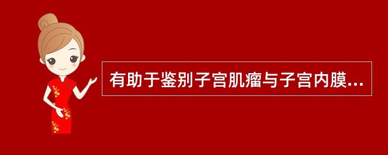 有助于鉴别子宫肌瘤与子宫内膜癌的CT 征象是A、子宫外形和大小B、肿块大小和密度