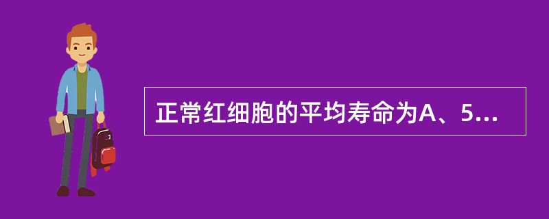 正常红细胞的平均寿命为A、50天B、70天C、90天D、110天E、130天 -