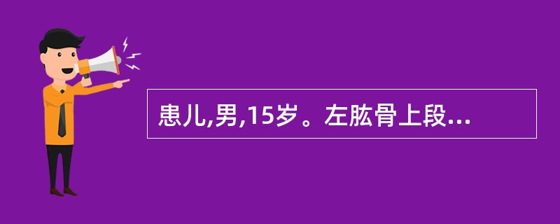 患儿,男,15岁。左肱骨上段疼痛。经X 线摄片发现,左肱骨干骺端见偏心性气球样骨