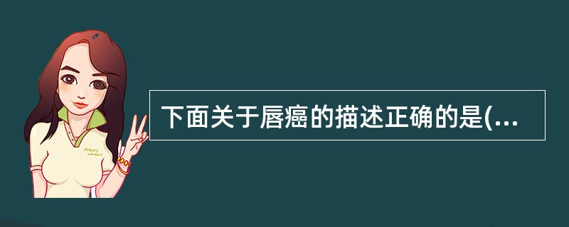 下面关于唇癌的描述正确的是( )。A、上唇癌以移行细胞癌为主B、好发于黑人,少见