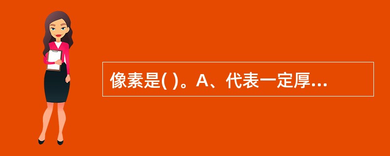 像素是( )。A、代表一定厚度的三维体积单元B、构成数字图像矩阵的基本单元C、各