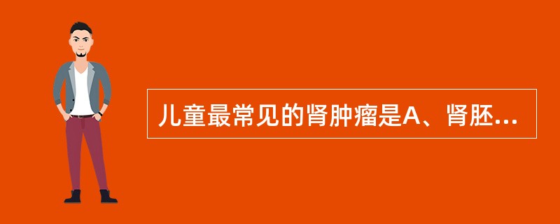 儿童最常见的肾肿瘤是A、肾胚胎瘤B、肾腺瘤C、肾腺癌D、肾血管瘤E、肾盂乳头状瘤