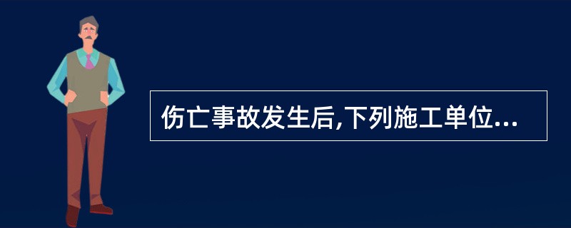 伤亡事故发生后,下列施工单位所采取的措施,那些是正确的?()