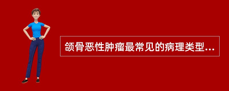 颌骨恶性肿瘤最常见的病理类型为( )。A、骨肉瘤B、淋巴瘤C、软骨肉瘤D、纤维肉