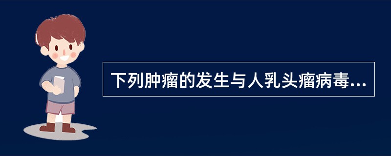 下列肿瘤的发生与人乳头瘤病毒(HPV)感染有关的是( )。A、宫颈癌B、星形细胞