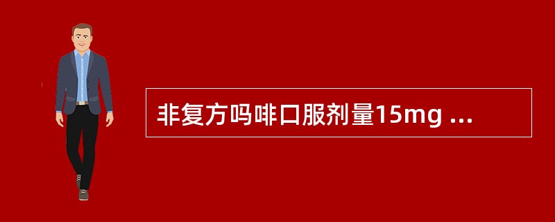 非复方吗啡口服剂量15mg q4h换算为非肠道用药的等效镇痛剂量为( )。A、1