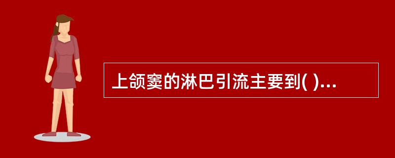 上颌窦的淋巴引流主要到( )。A、颏下淋巴结B、上颈深淋巴结C、颌下淋巴结D、二