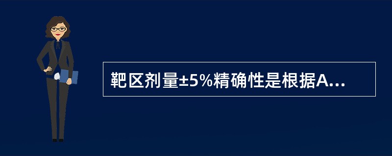 靶区剂量±5%精确性是根据A、肿瘤细胞剂量响应曲线确定的B、正常组织剂量响应曲线