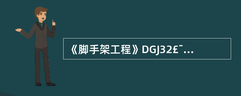 《脚手架工程》DGJ32£¯J37—2006规定:脚手架的搭设高度超过设计或规范