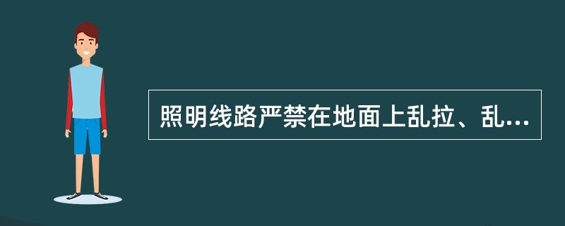 照明线路严禁在地面上乱拉、乱拖,但可以拴在金属脚手架、龙门架上,只要求距离工作面