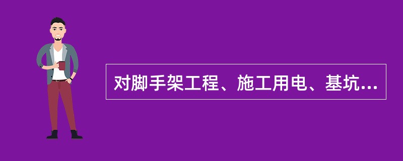 对脚手架工程、施工用电、基坑支护、模板工程、起重吊装作业、塔吊、物料提升机及其他