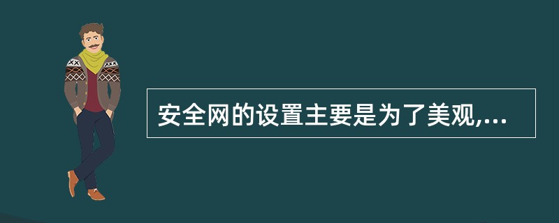 安全网的设置主要是为了美观,展现文明施工的风采。判断对错