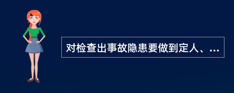 对检查出事故隐患要做到定人、定时间、定措施整改。A、正确B、错误