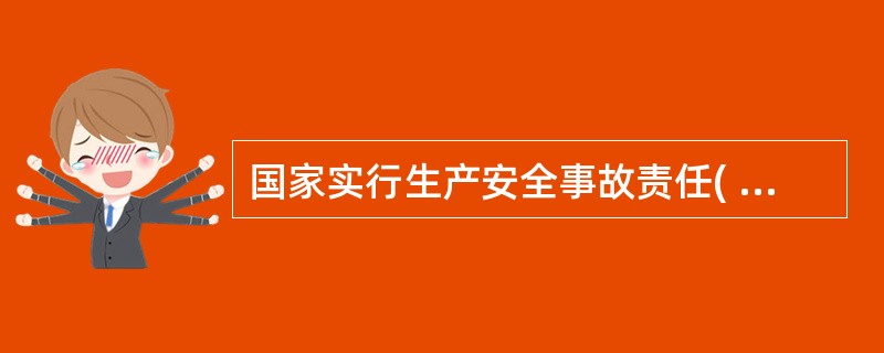 国家实行生产安全事故责任( )制度,依照安全生产法和有关法律、法规的规定,追究生