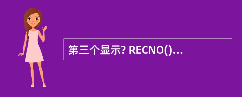 第三个显示? RECNO(),BOF()的值为 ______。