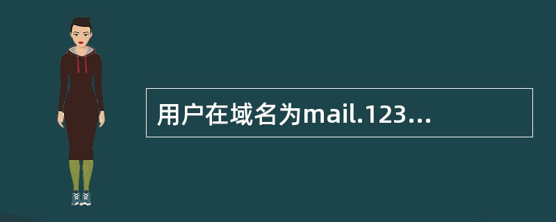 用户在域名为mail.123.edu.cn的邮件服务器上申请了一个账号,账户为w