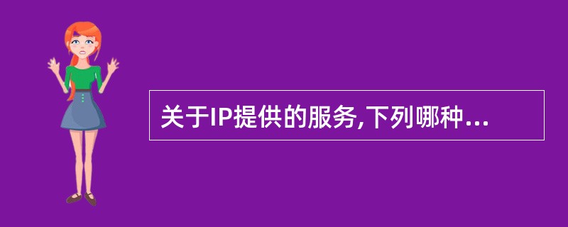 关于IP提供的服务,下列哪种说法是正确的?