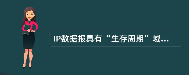 IP数据报具有“生存周期”域,当该域的值为多少时数据报将被丢弃?______。