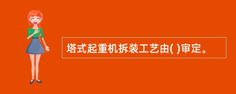 塔式起重机拆装工艺由( )审定。