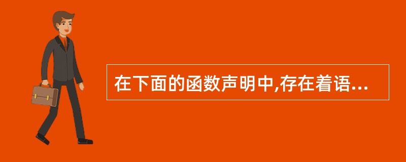 在下面的函数声明中,存在着语法错误的是