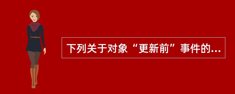 下列关于对象“更新前”事件的叙述中,正确的是