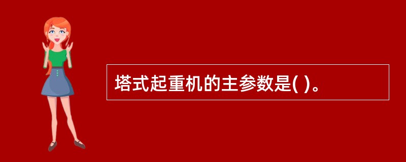 塔式起重机的主参数是( )。