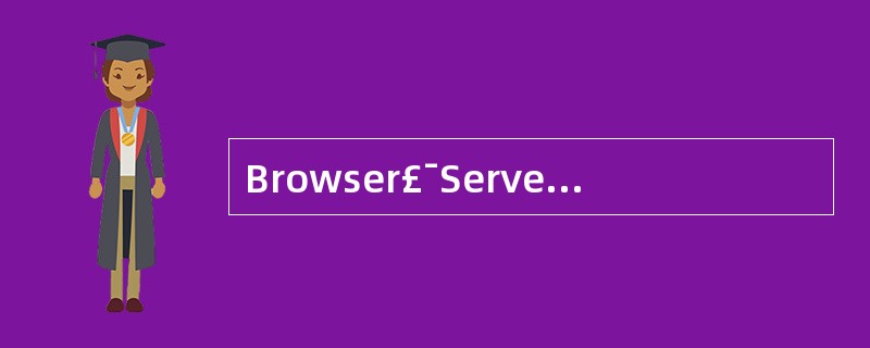 Browser£¯Server结构是把(60)技术和数据库技术结合起来的一种应用