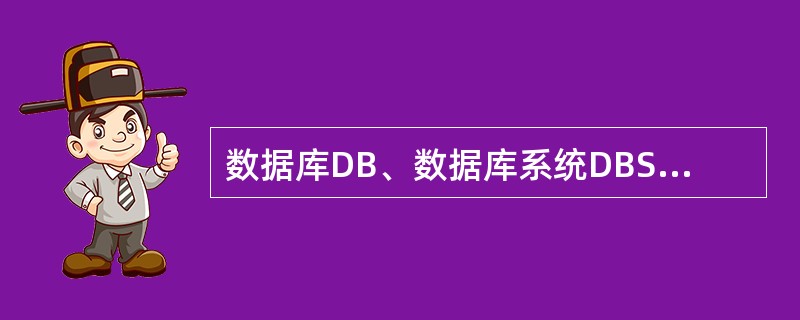 数据库DB、数据库系统DBS、数据库管理系统DBMS之间的关系是()。