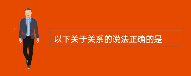 以下关于关系的说法正确的是