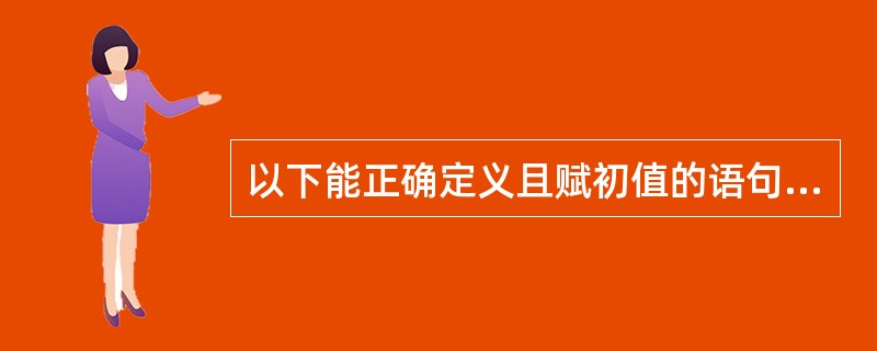 以下能正确定义且赋初值的语句是 ______。