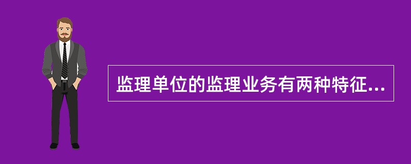 监理单位的监理业务有两种特征,一种是(27),一种是工程类型特征。