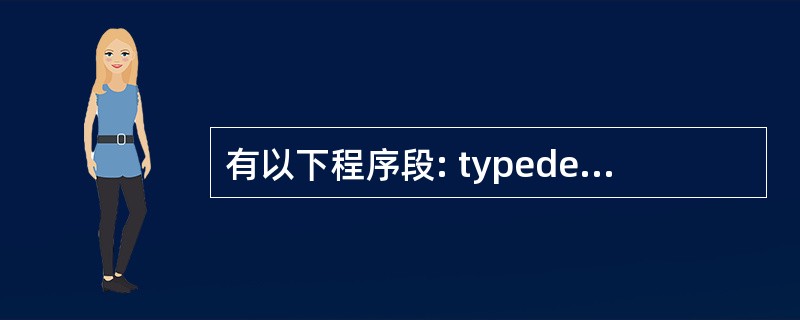 有以下程序段: typedef struct NODE {int num; st