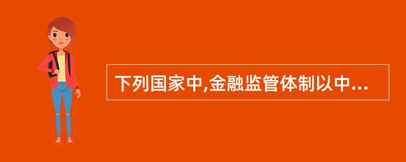 下列国家中,金融监管体制以中央银行为重心的是( )。