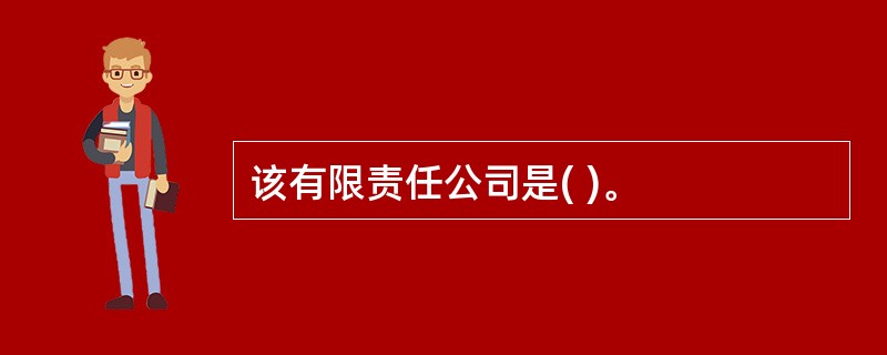 该有限责任公司是( )。