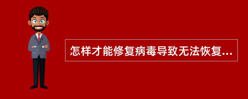 怎样才能修复病毒导致无法恢复的注册表?