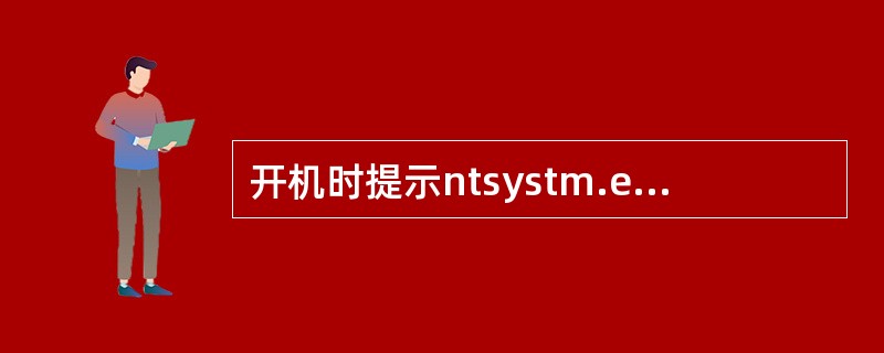开机时提示ntsystm.exe出错什么原因啊?